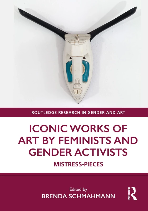 Iconic Works of Art by Feminists and Gender Activists: Mistress-Pieces (Routledge Research in Gender and Art)