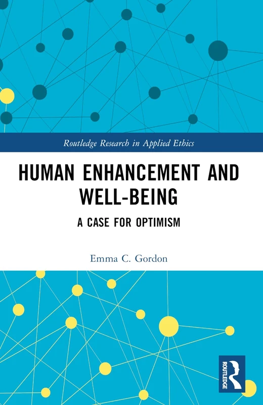 Human Enhancement and Well-Being: A Case for Optimism (Routledge Research in Applied Ethics)