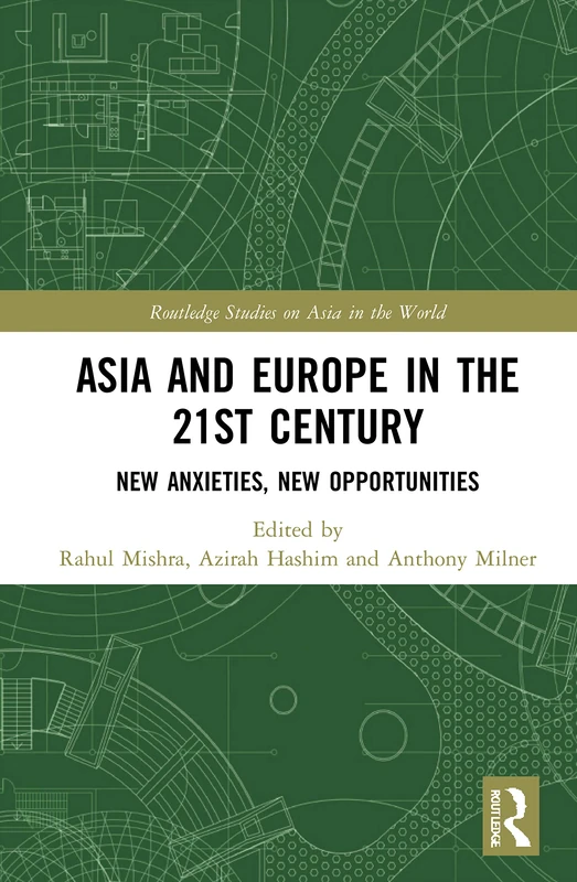 Asia and Europe in the 21st Century: New Anxieties, New Opportunities (Routledge Studies on Asia in the World) - Image 1