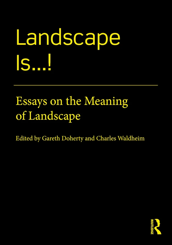 Routledge Landscape Is...! - Essays on the Meaning of Landscape