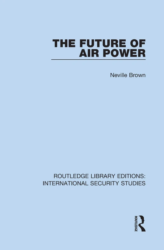 The Future of Air Power: 8 (Routledge Library Editions: International Security Studies)