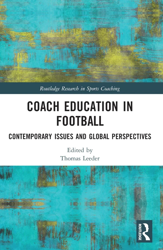 Coach Education in Football: Contemporary Issues and Global Perspectives (Routledge Research in Sports Coaching)