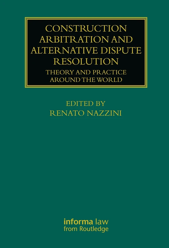Construction Arbitration and Alternative Dispute Resolution: Theory and Practice around the World (Construction Practice Series)