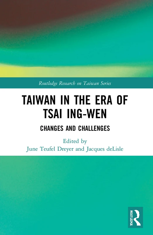 Taiwan in the Era of Tsai Ing-wen: Changes and Challenges (Routledge Research on Taiwan Series)