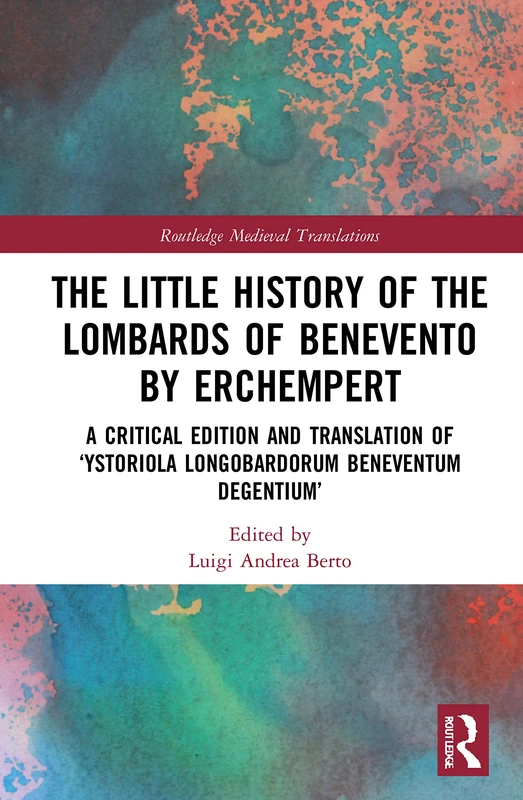 The Little History of the Lombards of Benevento by Erchempert: A Critical Edition and Translation of ‘Ystoriola Longobardorum Beneventum degentium’ (Routledge Medieval Translations)