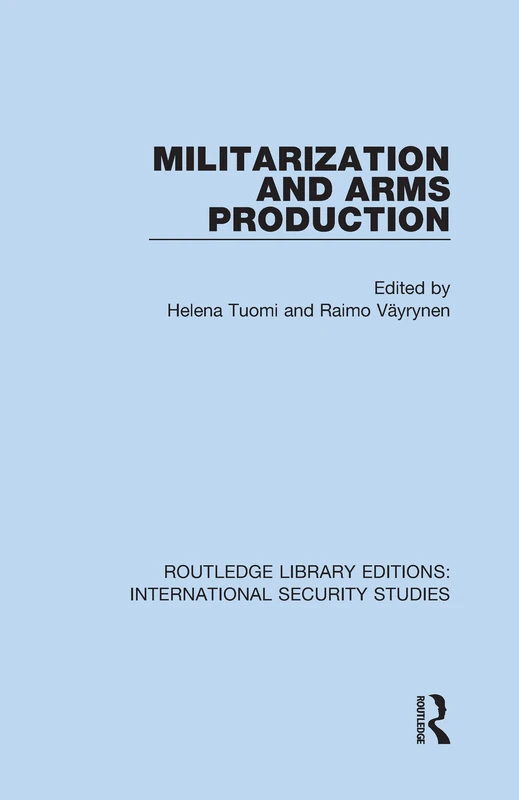 Militarization and Arms Production: 12 (Routledge Library Editions: International Security Studies)