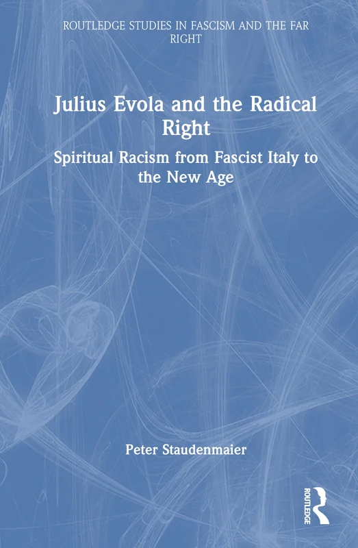 Julius Evola and the Radical Right: Spiritual Racism from Fascist Italy to the New Age (Routledge Studies in Fascism and the Far Right)