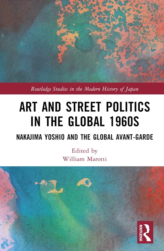 Art and Street Politics in the Global 1960s: Yoshio Nakajima and the Global Avant-Garde (Routledge Studies in the Modern History of Japan)