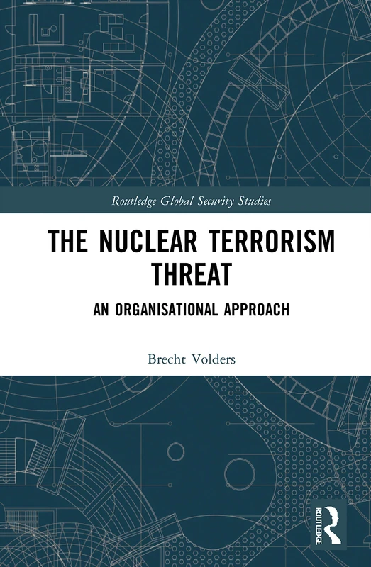 The Nuclear Terrorism Threat: An Organisational Approach (Routledge Global Security Studies)