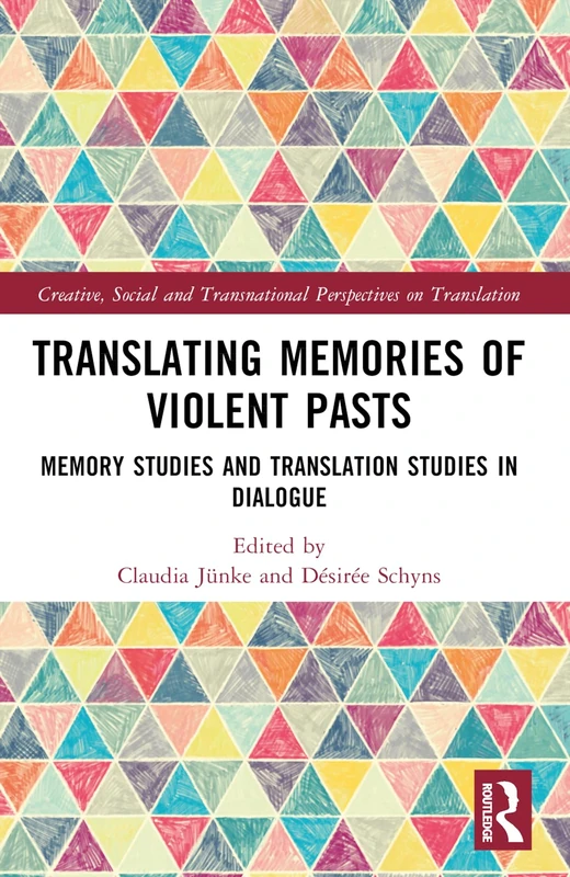 Translating Memories of Violent Pasts: Memory Studies and Translation Studies in Dialogue (Creative, Social and Transnational Perspectives on Translation)
