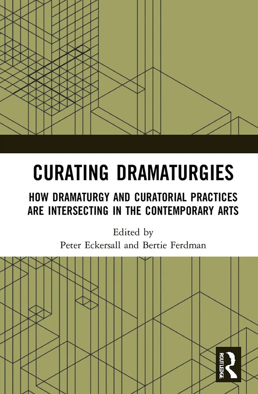 Curating Dramaturgies: How Dramaturgy and Curating are Intersecting in the Contemporary Arts