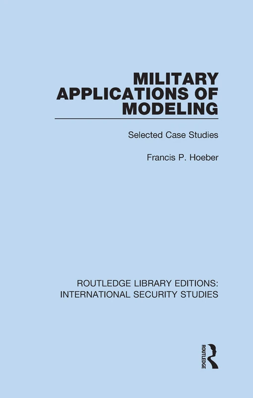 Military Applications of Modeling: Selected Case Studies: 13 (Routledge Library Editions: International Security Studies) - Image 1