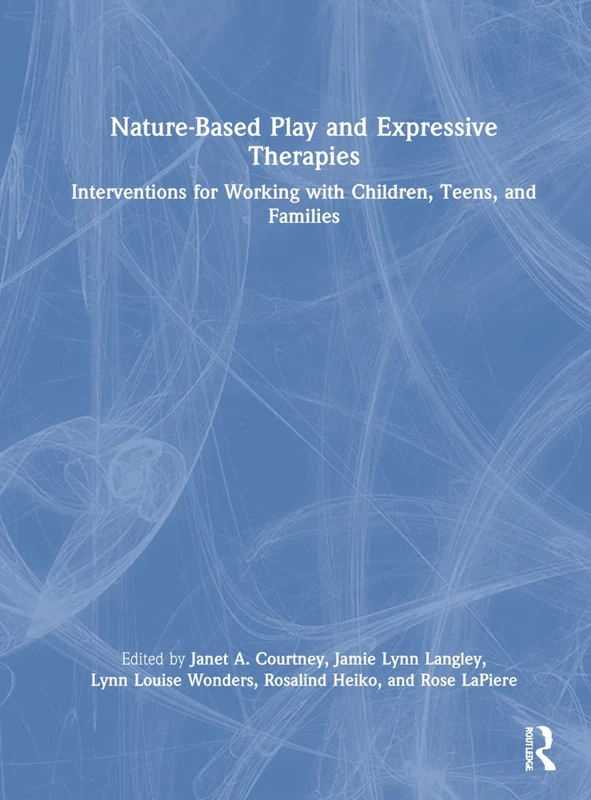 Nature-Based Play and Expressive Therapies: Interventions for Working with Children, Teens, and Families - Image 1