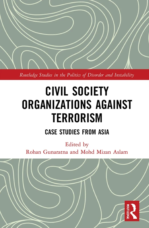 Civil Society Organizations Against Terrorism: Case Studies from Asia (Routledge Studies in the Politics of Disorder and Instability)