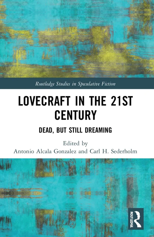 Lovecraft in the 21st Century: Dead, But Still Dreaming (Routledge Studies in Speculative Fiction)