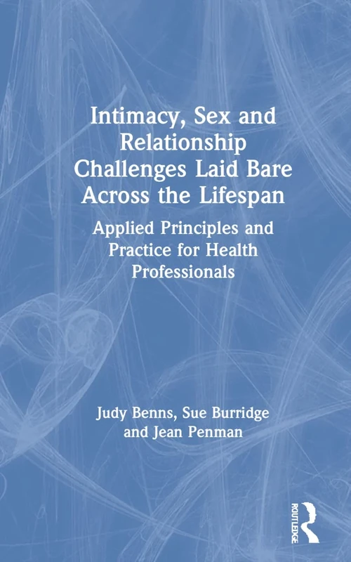 Intimacy, Sex and Relationship Challenges Laid Bare Across the Lifespan: Applied Principles and Practice for Health Professionals