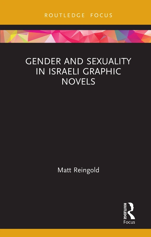 Gender and Sexuality in Israeli Graphic Novels: Contested Masculinities and Powerful Women (Routledge Focus on Gender, Sexuality, and Comics)