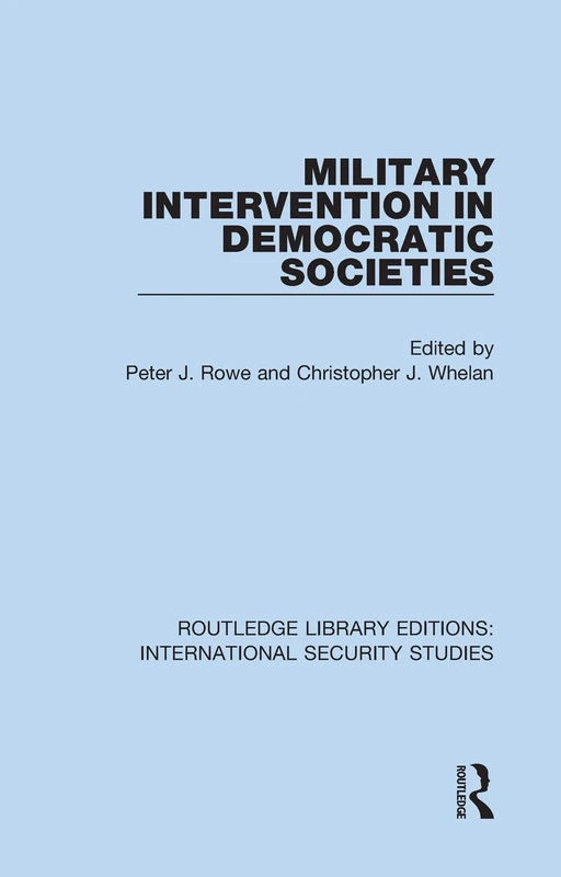 Military Intervention in Democratic Societies: 14 (Routledge Library Editions: International Security Studies)