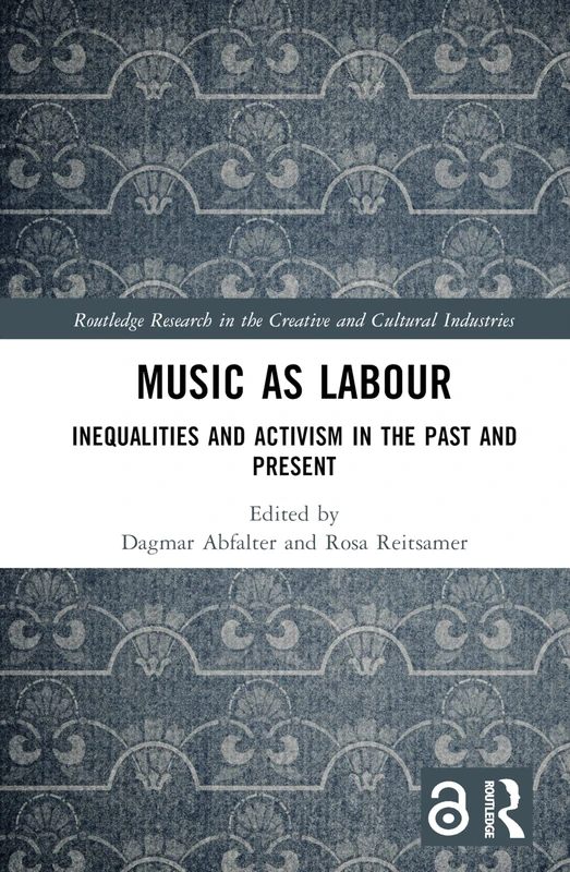 Music as Labour: Inequalities and Activism in the Past and Present (Routledge Research in the Creative and Cultural Industries)