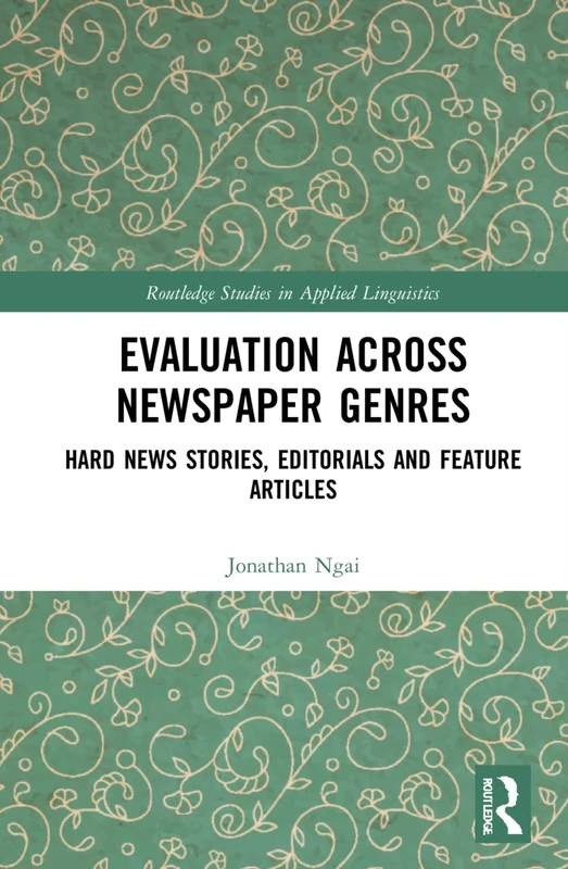 Evaluation Across Newspaper Genres: Hard News Stories, Editorials and Feature Articles (Routledge Studies in Applied Linguistics)