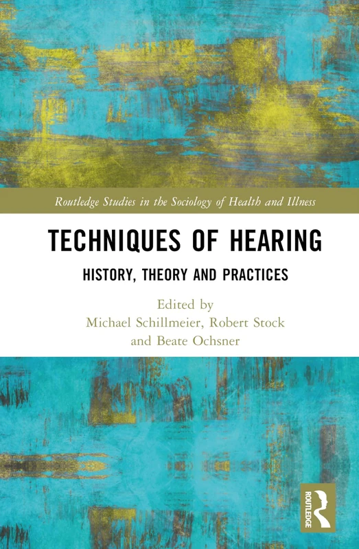 Techniques of Hearing: History, Theory and Practices (Routledge Studies in the Sociology of Health and Illness)