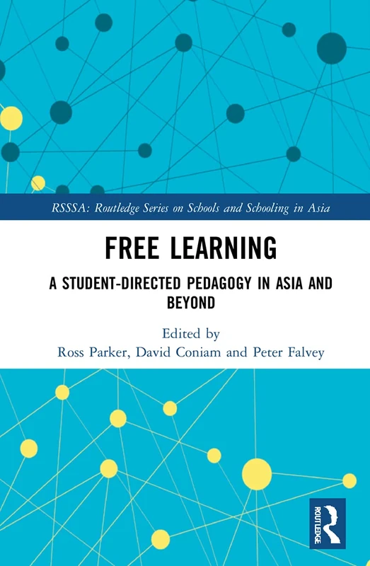 Free Learning: A Student-Directed Pedagogy in Asia and Beyond (Routledge Series on Schools and Schooling in Asia)