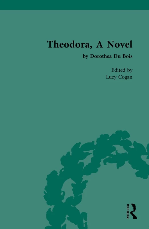 Theodora, A Novel: by Dorothea Du Bois (Chawton House Library: Women's Novels)