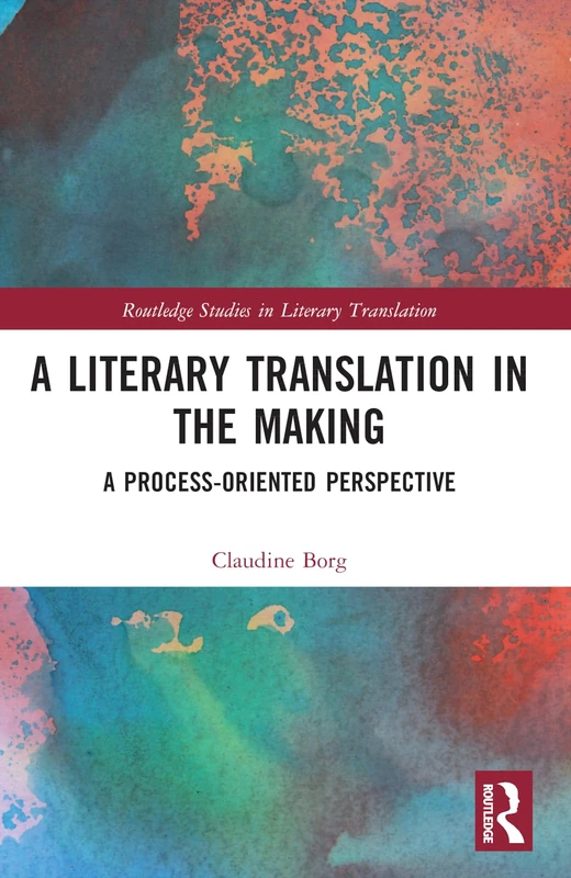 A Literary Translation in the Making: A Process-Oriented Perspective (Routledge Studies in Literary Translation)