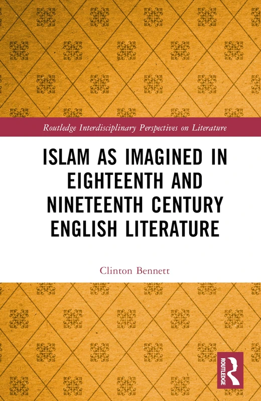 Islam as Imagined in Eighteenth and Nineteenth Century English Literature (Routledge Interdisciplinary Perspectives on Literature)