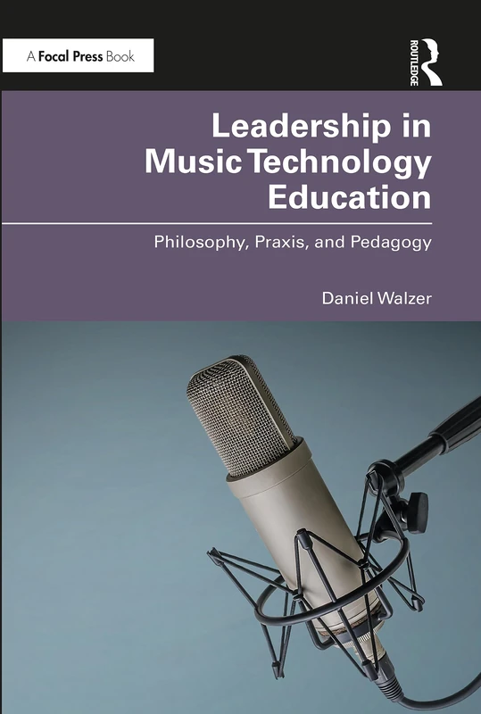 Leadership in Music Technology Education: Philosophy, Praxis, and Pedagogy