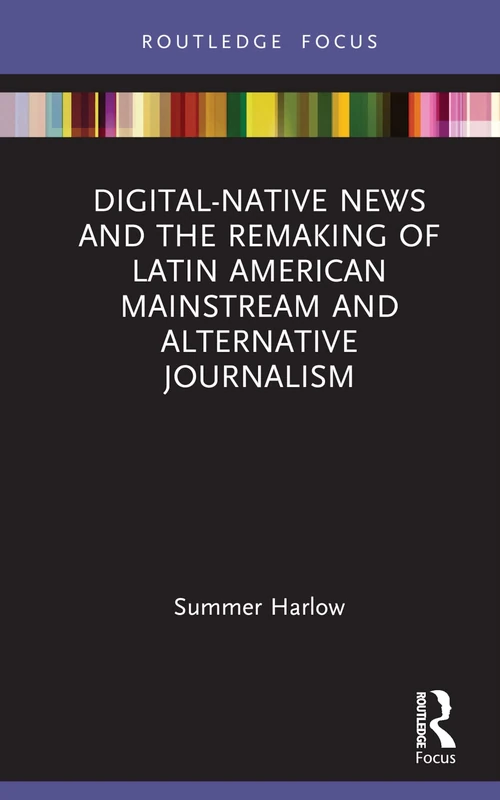 Digital-Native News and the Remaking of Latin American Mainstream and Alternative Journalism (Disruptions)
