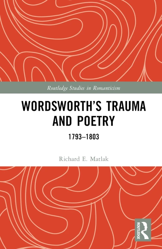 Wordsworth’s Trauma and Poetry: 1793–1803 (Routledge Studies in Romanticism)