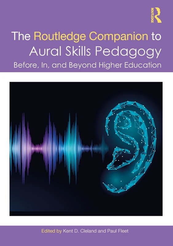 The Routledge Companion to Aural Skills Pedagogy: Before, In, and Beyond Higher Education (Routledge Music Companions)