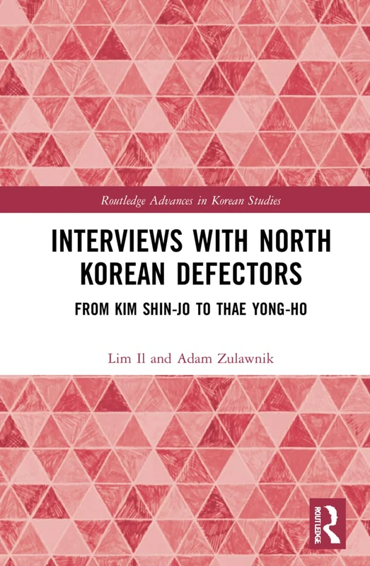 Interviews with North Korean Defectors: From Kim Shin-jo to Thae Yong-ho (Routledge Advances in Korean Studies)