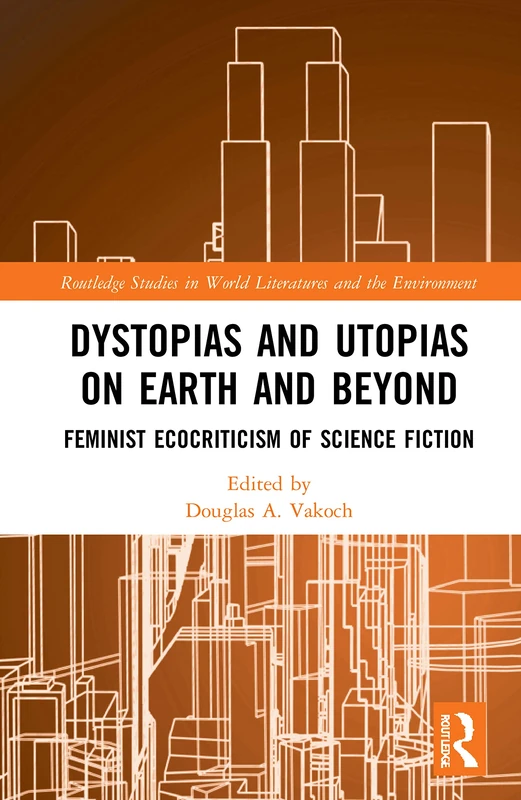 Dystopias and Utopias on Earth and Beyond: Feminist Ecocriticism of Science Fiction (Routledge Studies in World Literatures and the Environment) - Image 1