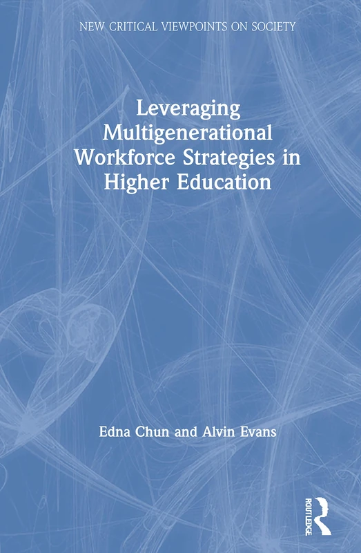 Leveraging Multigenerational Workforce Strategies in Higher Education (New Critical Viewpoints on Society)