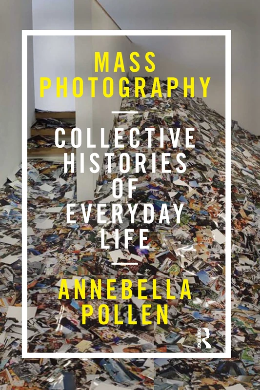 Mass Photography: Collective Histories of Everyday Life (International Library of Visual Culture)