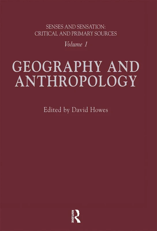 Senses and Sensation: Vol 1: Geography and Anthropology (Critical and Primary Sources)