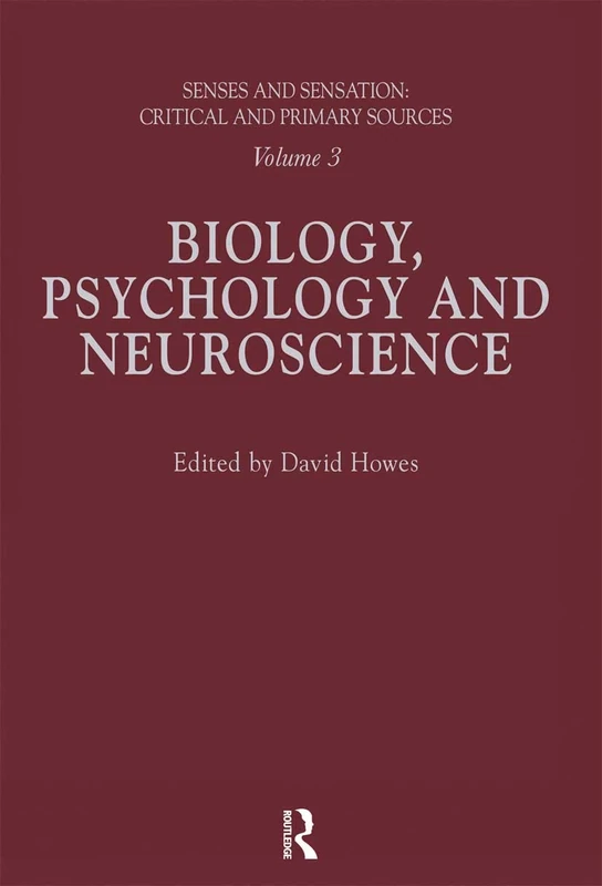Senses and Sensation: Vol 3: Biology, Psychology and Neuroscience (Critical and Primary Sources)