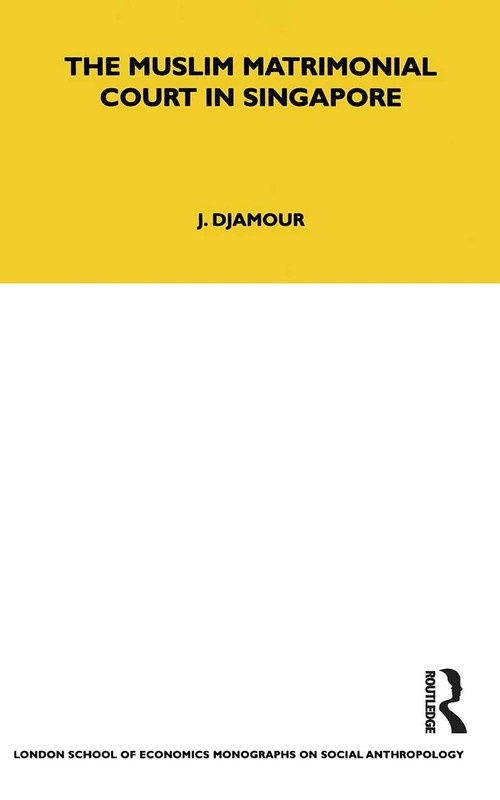 The Muslim Matrimonial Court in Singapore: 84 (LSE Monographs on Social Anthropology)