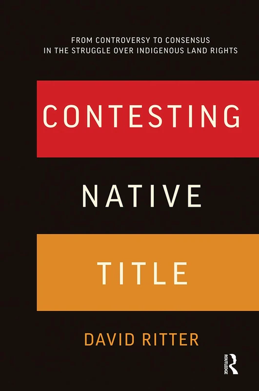 Contesting Native Title: From controversy to consensus in the struggle over Indigenous land rights
