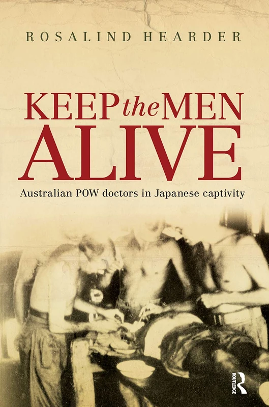 Keep the Men Alive: Australian POW Doctors - Routledge