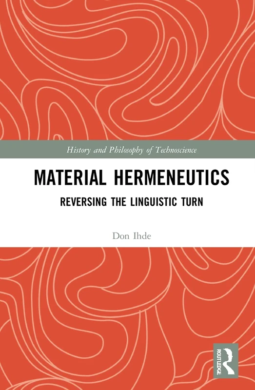 Material Hermeneutics: Reversing the Linguistic Turn (History and Philosophy of Technoscience)