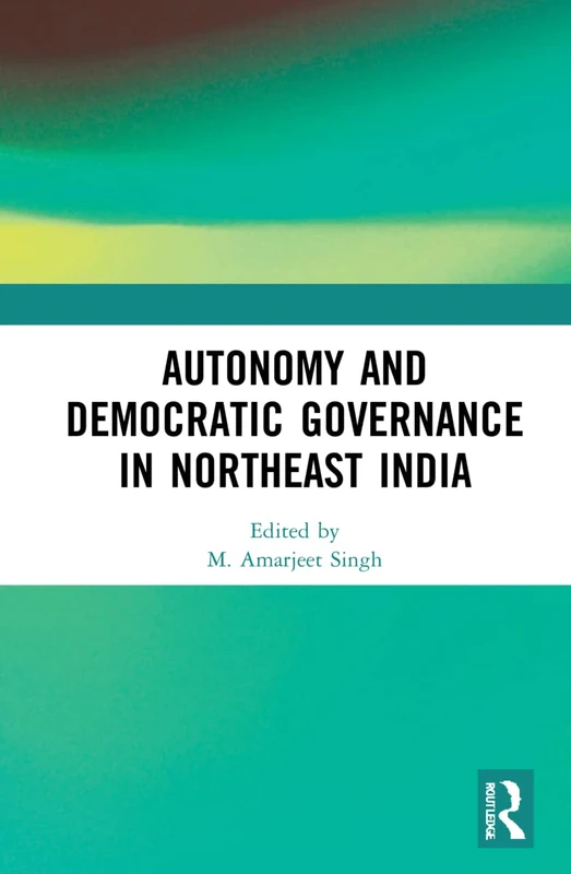 Routledge - Autonomy and Democratic Governance in Northeast India