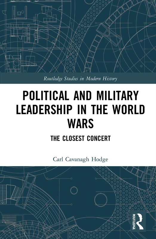 Political and Military Leadership in the World Wars: The Closest Concert: 78 (Routledge Studies in Modern History)