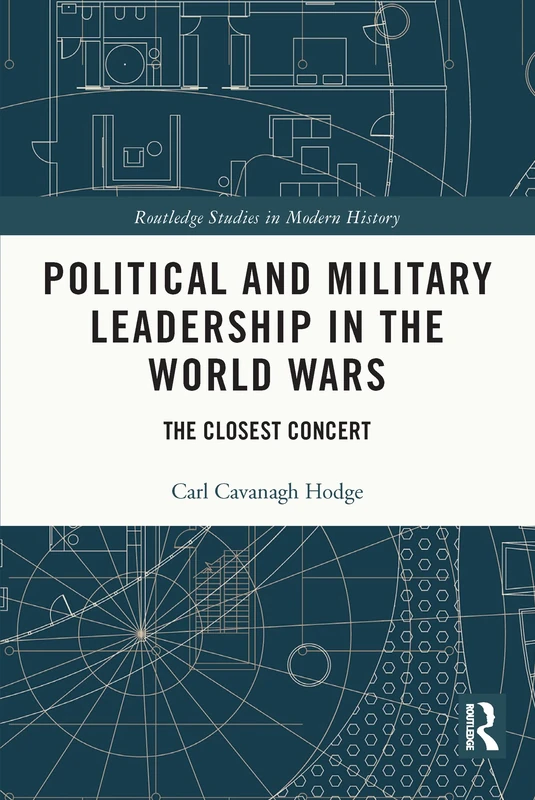 Political and Military Leadership in the World Wars: The Closest Concert (Routledge Studies in Modern History)