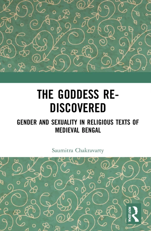 The Goddess Re-discovered: Gender and Sexuality in Religious Texts of Medieval Bengal