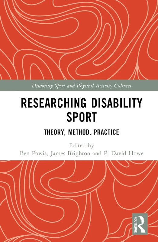 Researching Disability Sport: Theory, Method, Practice (Disability Sport and Physical Activity Cultures)