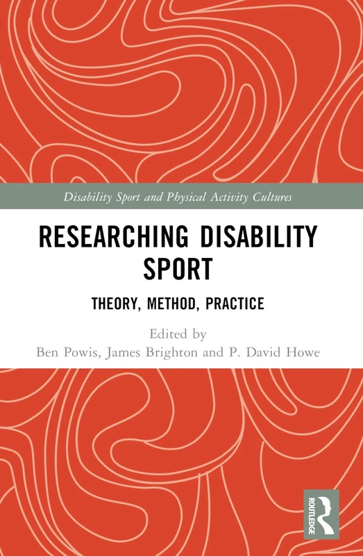 Researching Disability Sport: Theory, Method, Practice (Disability Sport and Physical Activity Cultures)