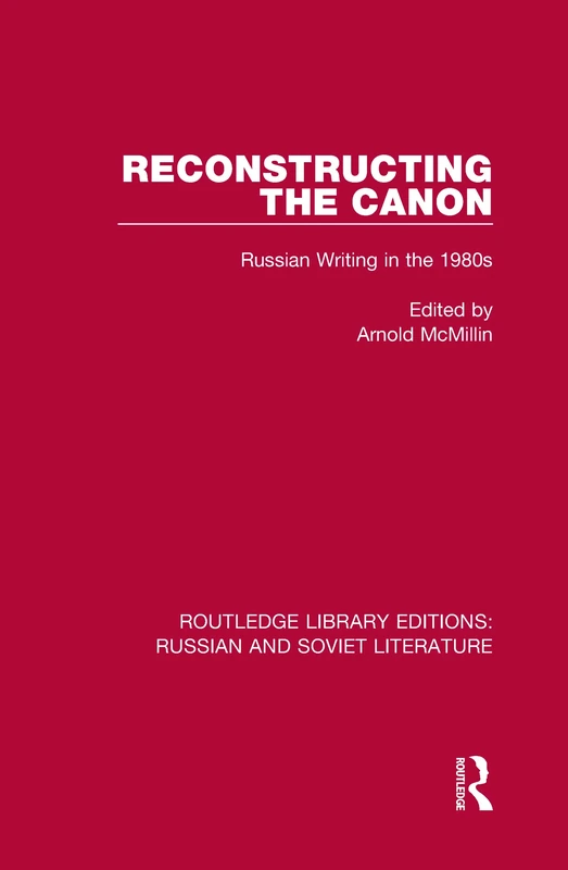 Reconstructing the Canon: Russian Writing in the 1980s: 10 (Routledge Library Editions: Russian and Soviet Literature)
